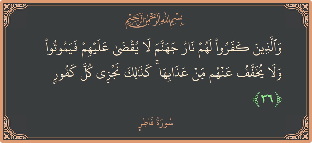 36 - Fatır Suresi ayeti: (والذين كفروا لهم نار جهنم لا يقضى عليهم فيموتوا ولا يخفف عنهم من عذابها ۚ كذلك نجزي كل كفور...) - Türkçe