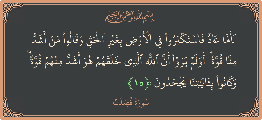 Ayat 15 - Surat Fussilat: (فأما عاد فاستكبروا في الأرض بغير الحق وقالوا من أشد منا قوة ۖ أولم يروا أن الله الذي خلقهم هو...) - Indonesia