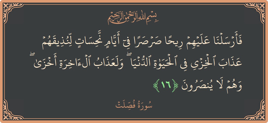 Ayat 16 - Surat Fussilat: (فأرسلنا عليهم ريحا صرصرا في أيام نحسات لنذيقهم عذاب الخزي في الحياة الدنيا ۖ ولعذاب الآخرة أخزى ۖ وهم لا...) - Indonesia