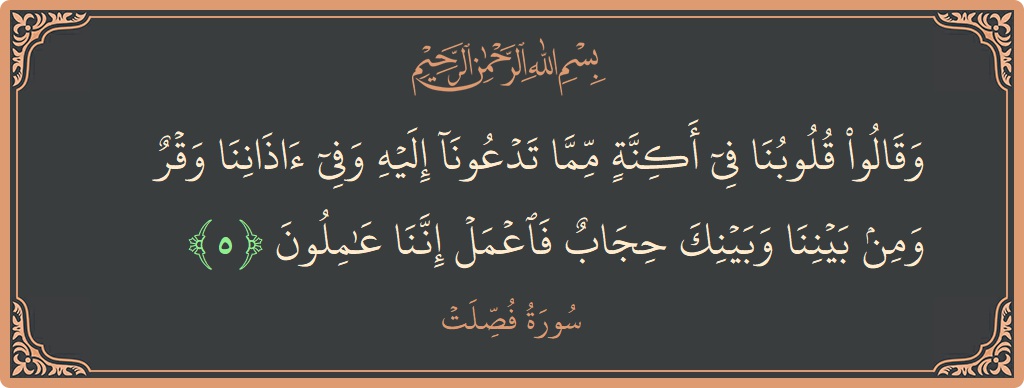 Verse 5 - Surah Fussilat: (وقالوا قلوبنا في أكنة مما تدعونا إليه وفي آذاننا وقر ومن بيننا وبينك حجاب فاعمل إننا عاملون...) - English