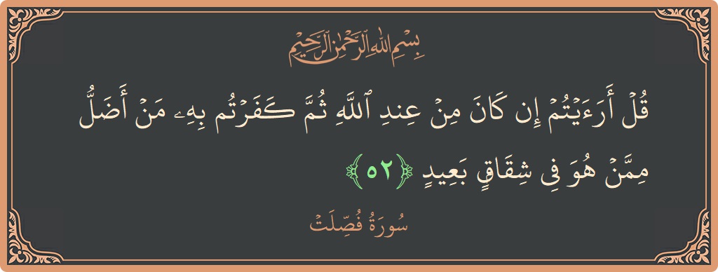 آیت 52 - سورہ فصیلات: (قل أرأيتم إن كان من عند الله ثم كفرتم به من أضل ممن هو في شقاق بعيد...) - اردو