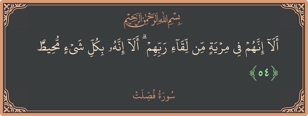 Verse 54 - Surah Fussilat: (ألا إنهم في مرية من لقاء ربهم ۗ ألا إنه بكل شيء محيط...) - English