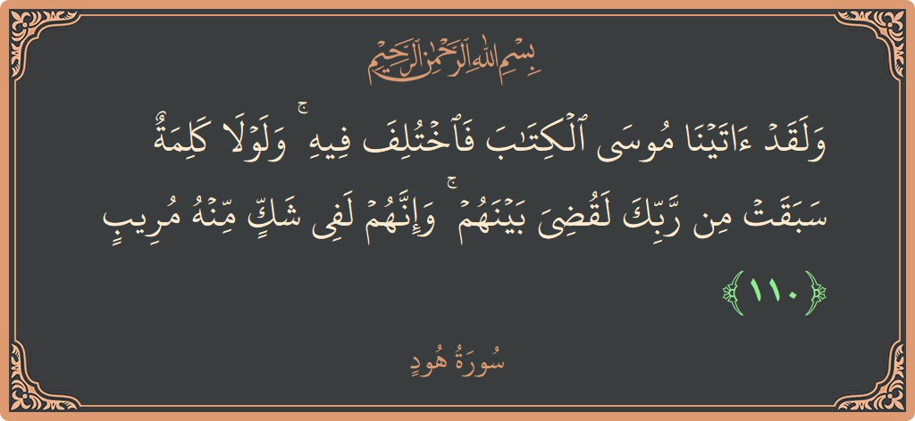 آیت 110 - سورہ ہود: (ولقد آتينا موسى الكتاب فاختلف فيه ۚ ولولا كلمة سبقت من ربك لقضي بينهم ۚ وإنهم لفي شك منه مريب...) - اردو