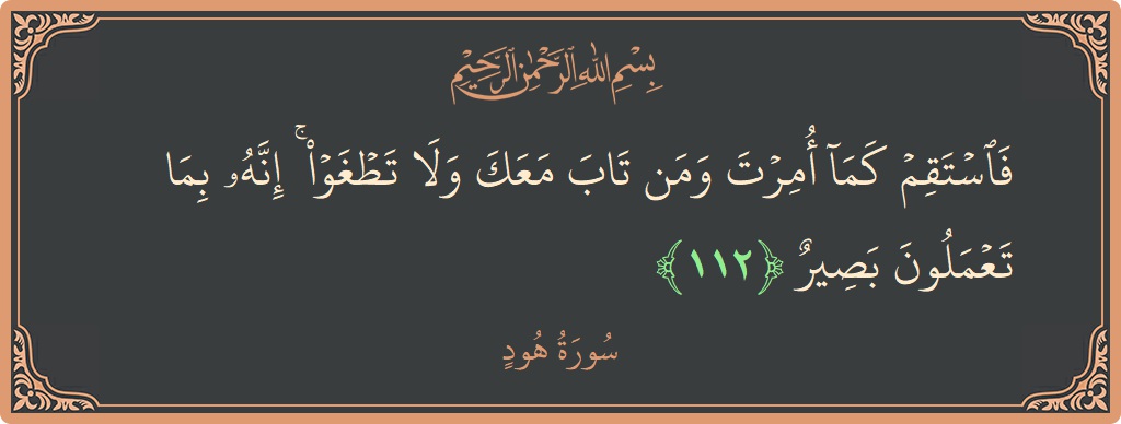 آیت 112 - سورہ ہود: (فاستقم كما أمرت ومن تاب معك ولا تطغوا ۚ إنه بما تعملون بصير...) - اردو