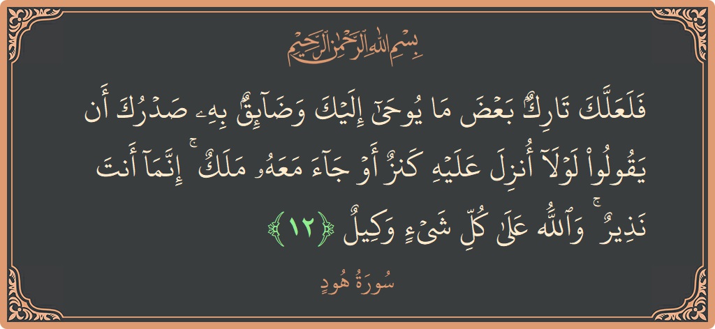 الآية 12 - سورة هود: (فلعلك تارك بعض ما يوحى إليك وضائق به صدرك أن يقولوا لولا أنزل عليه كنز أو جاء معه ملك ۚ...)
