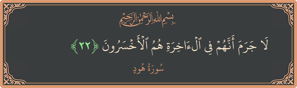 الآية 22 - سورة هود: (لا جرم أنهم في الآخرة هم الأخسرون...)