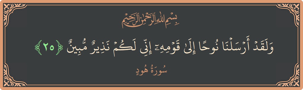 الآية 25 - سورة هود: (ولقد أرسلنا نوحا إلى قومه إني لكم نذير مبين...)