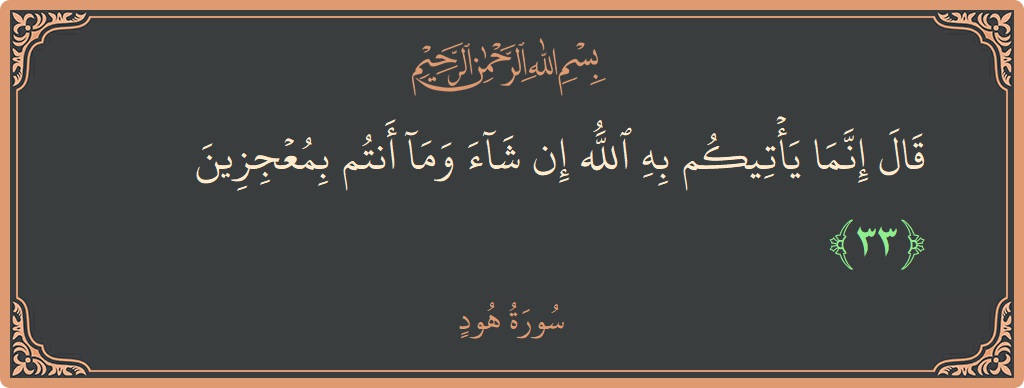 الآية 33 - سورة هود: (قال إنما يأتيكم به الله إن شاء وما أنتم بمعجزين...)