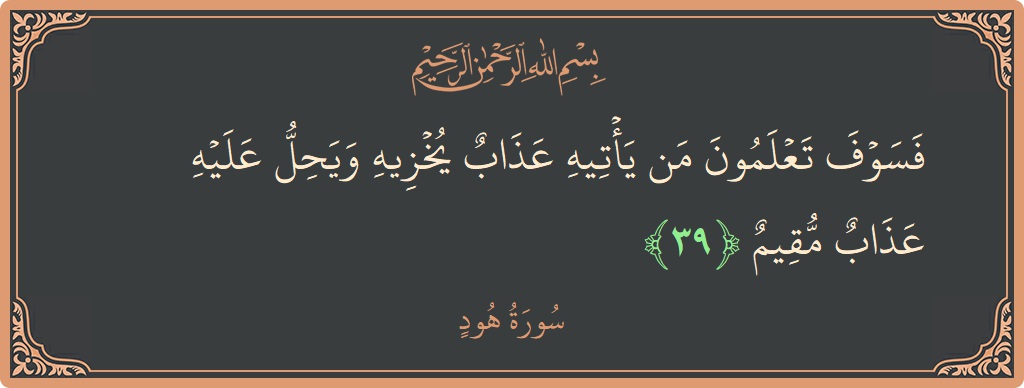 Verse 39 - Surah Hud: (فسوف تعلمون من يأتيه عذاب يخزيه ويحل عليه عذاب مقيم...) - English