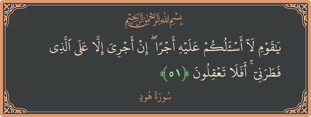 Ayat 51 - Surat Hudu: (يا قوم لا أسألكم عليه أجرا ۖ إن أجري إلا على الذي فطرني ۚ أفلا تعقلون...) - Indonesia