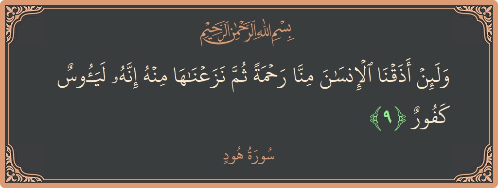 الآية 9 - سورة هود: (ولئن أذقنا الإنسان منا رحمة ثم نزعناها منه إنه ليئوس كفور...)