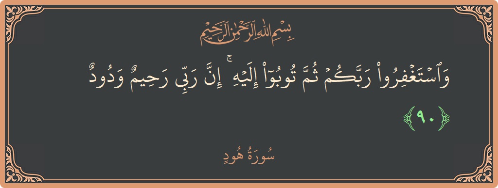آیت 90 - سورہ ہود: (واستغفروا ربكم ثم توبوا إليه ۚ إن ربي رحيم ودود...) - اردو