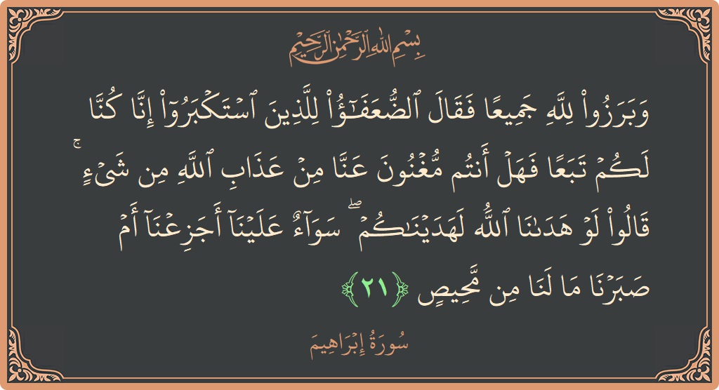آیت 21 - سورہ ابراہیم: (وبرزوا لله جميعا فقال الضعفاء للذين استكبروا إنا كنا لكم تبعا فهل أنتم مغنون عنا من عذاب الله من شيء...) - اردو