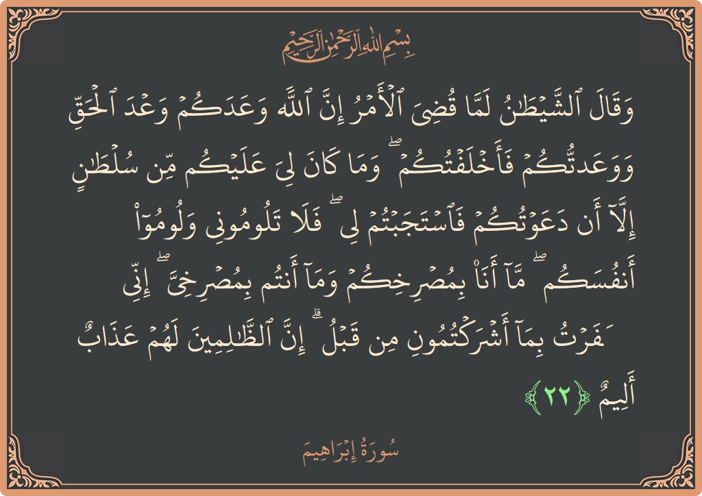 آیت 22 - سورہ ابراہیم: (وقال الشيطان لما قضي الأمر إن الله وعدكم وعد الحق ووعدتكم فأخلفتكم ۖ وما كان لي عليكم من سلطان إلا...) - اردو