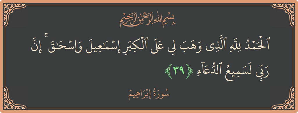 آیت 39 - سورہ ابراہیم: (الحمد لله الذي وهب لي على الكبر إسماعيل وإسحاق ۚ إن ربي لسميع الدعاء...) - اردو