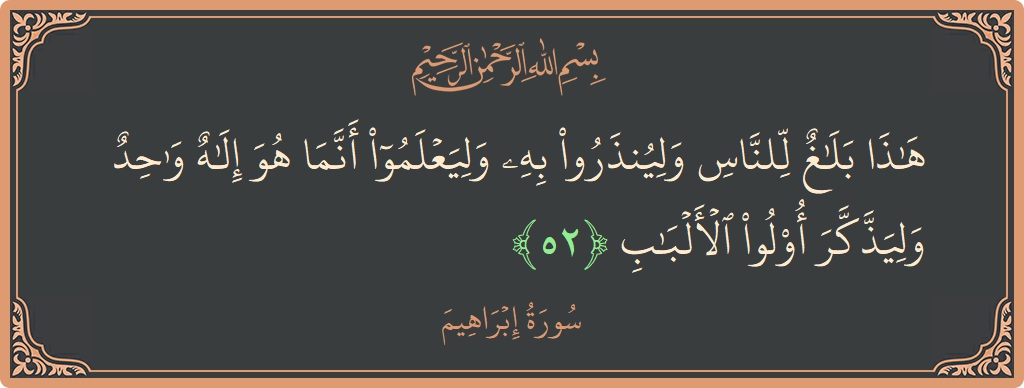 آیت 52 - سورہ ابراہیم: (هذا بلاغ للناس ولينذروا به وليعلموا أنما هو إله واحد وليذكر أولو الألباب...) - اردو