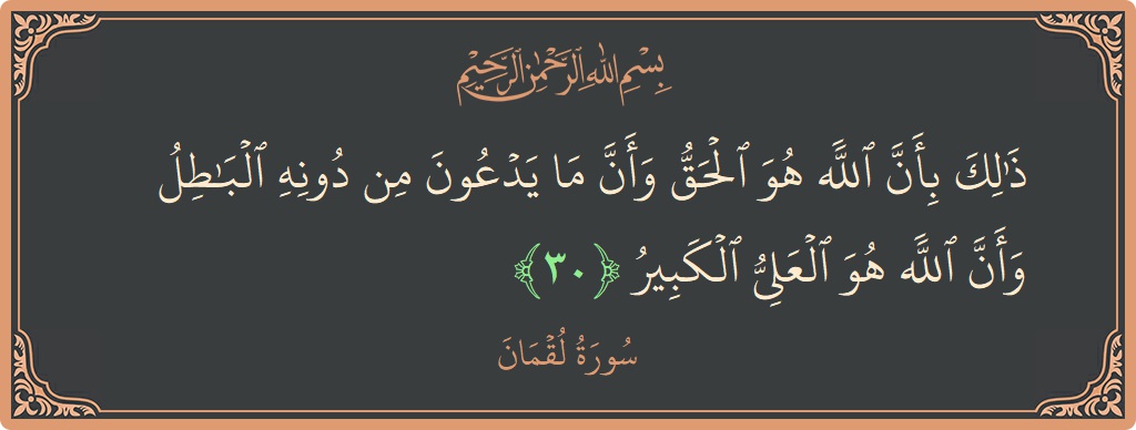 Verse 30 - Surah Luqman: (ذلك بأن الله هو الحق وأن ما يدعون من دونه الباطل وأن الله هو العلي الكبير...) - English