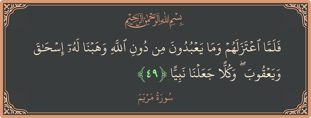 49 - Meryem Suresi ayeti: (فلما اعتزلهم وما يعبدون من دون الله وهبنا له إسحاق ويعقوب ۖ وكلا جعلنا نبيا...) - Türkçe
