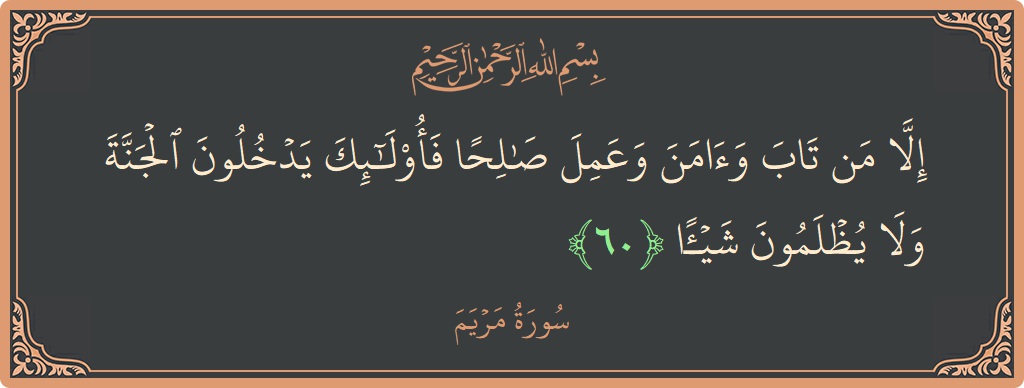 آیت 60 - سورہ مریم: (إلا من تاب وآمن وعمل صالحا فأولئك يدخلون الجنة ولا يظلمون شيئا...) - اردو