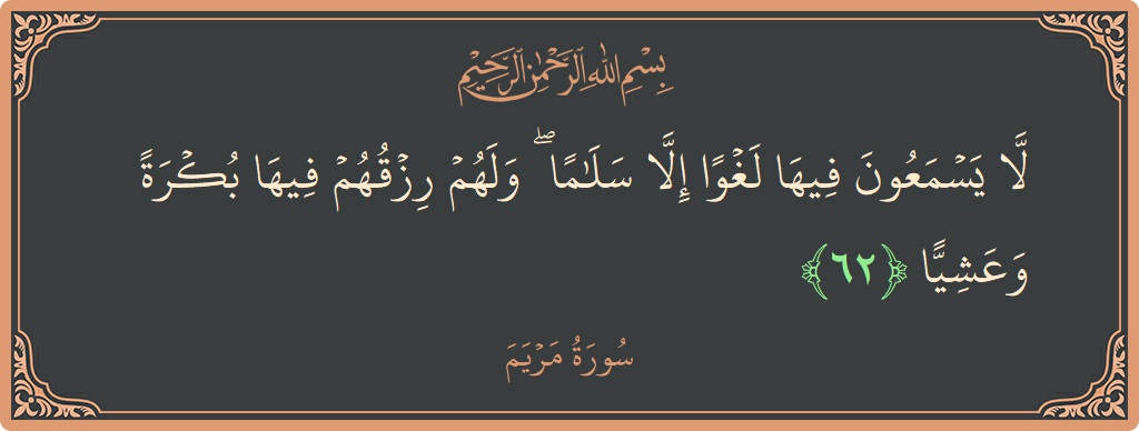 62 - Meryem Suresi ayeti: (لا يسمعون فيها لغوا إلا سلاما ۖ ولهم رزقهم فيها بكرة وعشيا...) - Türkçe