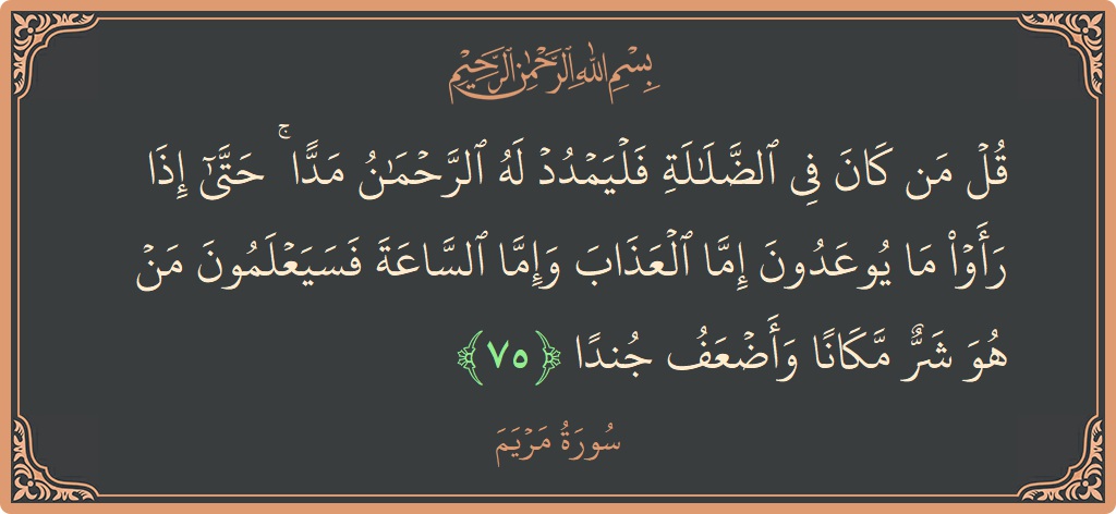 75 - Meryem Suresi ayeti: (قل من كان في الضلالة فليمدد له الرحمن مدا ۚ حتى إذا رأوا ما يوعدون إما العذاب وإما الساعة فسيعلمون...) - Türkçe