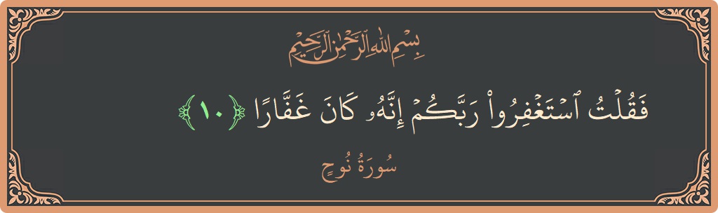 الآية 10 - سورة نوح: (فقلت استغفروا ربكم إنه كان غفارا...)