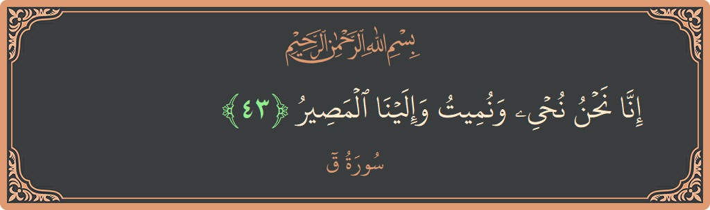 Verse 43 - Surah Qaaf: (إنا نحن نحيي ونميت وإلينا المصير...) - English
