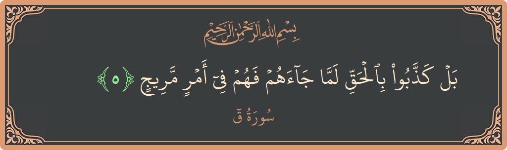 Ayat 5 - Surah Qaaf: (بل كذبوا بالحق لما جاءهم فهم في أمر مريج...) - Indonesia