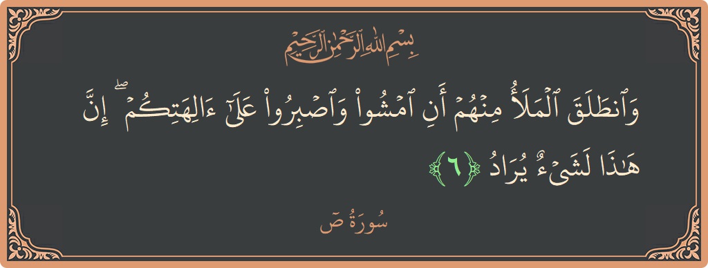 Verse 6 - Surah Saad: (وانطلق الملأ منهم أن امشوا واصبروا على آلهتكم ۖ إن هذا لشيء يراد...) - English