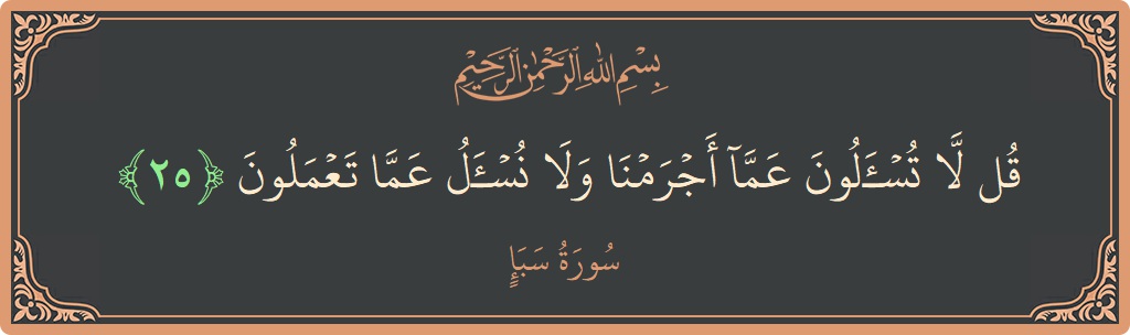 آیت 25 - سورہ سبا: (قل لا تسألون عما أجرمنا ولا نسأل عما تعملون...) - اردو