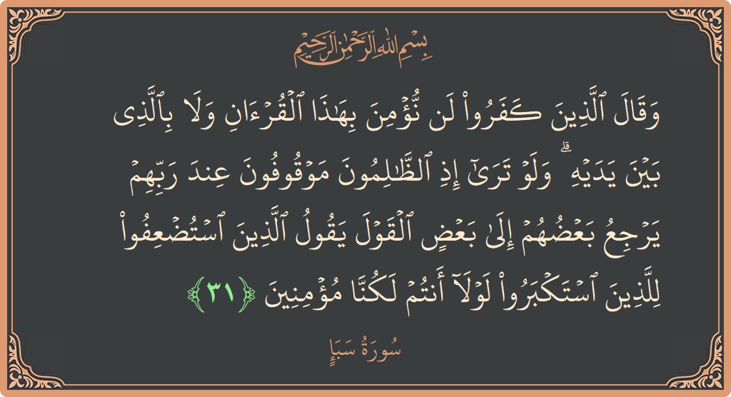 آیت 31 - سورہ سبا: (وقال الذين كفروا لن نؤمن بهذا القرآن ولا بالذي بين يديه ۗ ولو ترى إذ الظالمون موقوفون عند ربهم يرجع...) - اردو