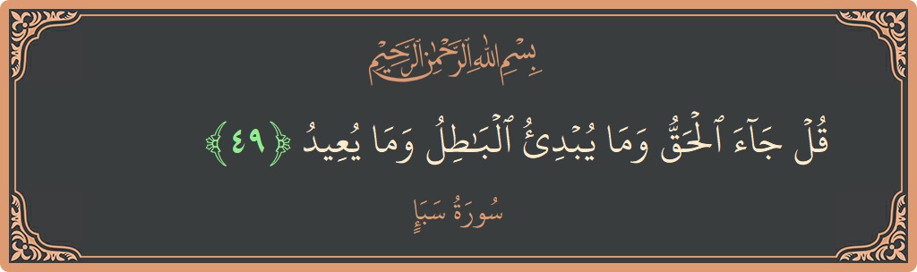 آیت 49 - سورہ سبا: (قل جاء الحق وما يبدئ الباطل وما يعيد...) - اردو