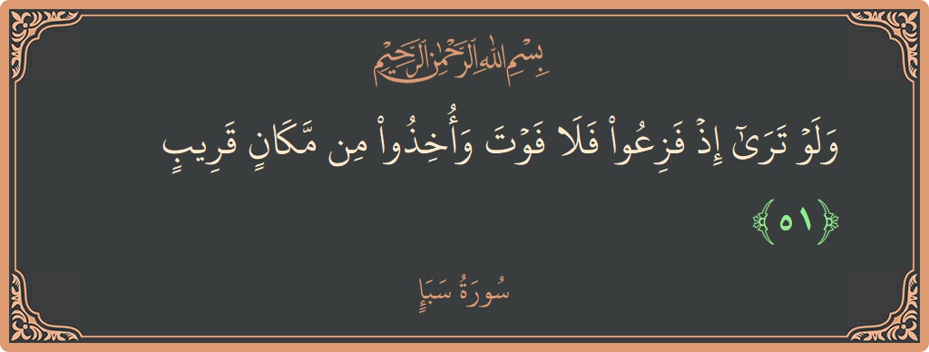 آیت 51 - سورہ سبا: (ولو ترى إذ فزعوا فلا فوت وأخذوا من مكان قريب...) - اردو