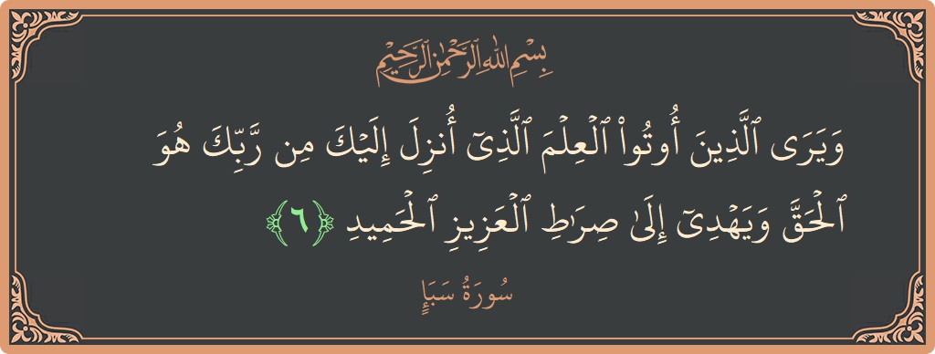Verse 6 - Surah Saba: (ويرى الذين أوتوا العلم الذي أنزل إليك من ربك هو الحق ويهدي إلى صراط العزيز الحميد...) - English