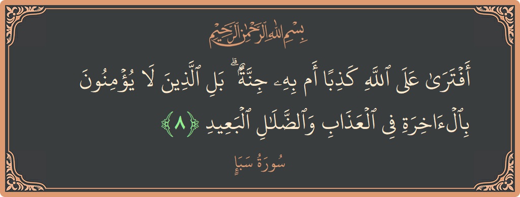 آیت 8 - سورہ سبا: (أفترى على الله كذبا أم به جنة ۗ بل الذين لا يؤمنون بالآخرة في العذاب والضلال البعيد...) - اردو