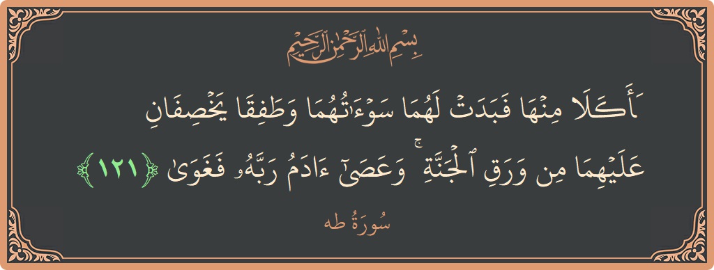 آیت 121 - سورہ طٰہٰ: (فأكلا منها فبدت لهما سوآتهما وطفقا يخصفان عليهما من ورق الجنة ۚ وعصى آدم ربه فغوى...) - اردو