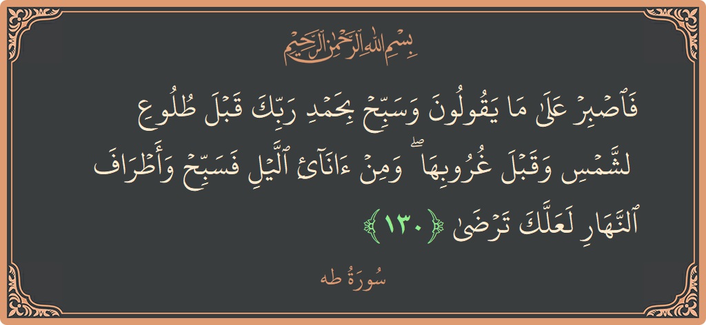 130 - Taa-Haa Suresi ayeti: (فاصبر على ما يقولون وسبح بحمد ربك قبل طلوع الشمس وقبل غروبها ۖ ومن آناء الليل فسبح وأطراف النهار لعلك...) - Türkçe