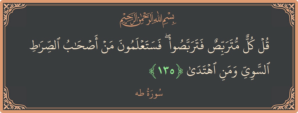 Ayat 135 - Surah Taa-Haa: (قل كل متربص فتربصوا ۖ فستعلمون من أصحاب الصراط السوي ومن اهتدى...) - Indonesia