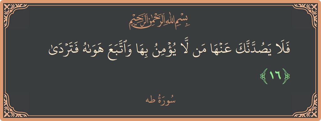 آیت 16 - سورہ طٰہٰ: (فلا يصدنك عنها من لا يؤمن بها واتبع هواه فتردى...) - اردو