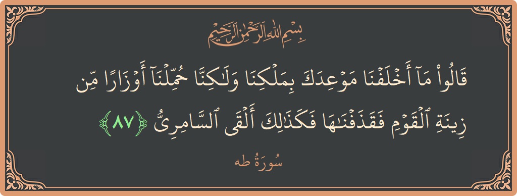 آیت 87 - سورہ طٰہٰ: (قالوا ما أخلفنا موعدك بملكنا ولكنا حملنا أوزارا من زينة القوم فقذفناها فكذلك ألقى السامري...) - اردو