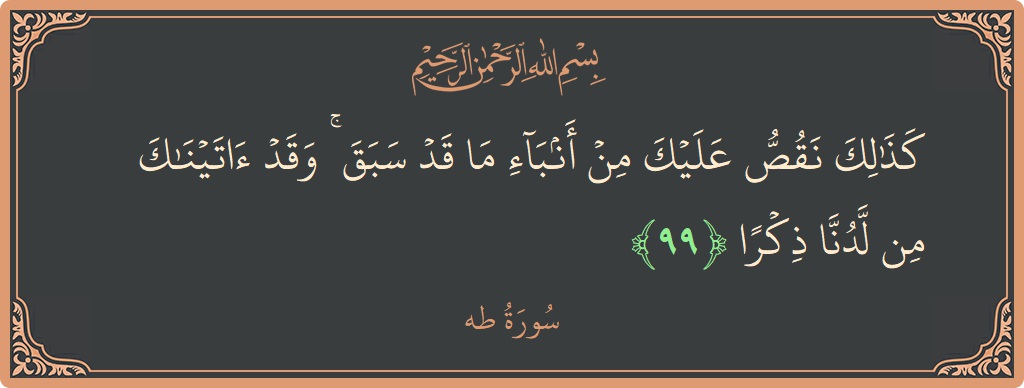 Ayat 99 - Surah Taa-Haa: (كذلك نقص عليك من أنباء ما قد سبق ۚ وقد آتيناك من لدنا ذكرا...) - Indonesia