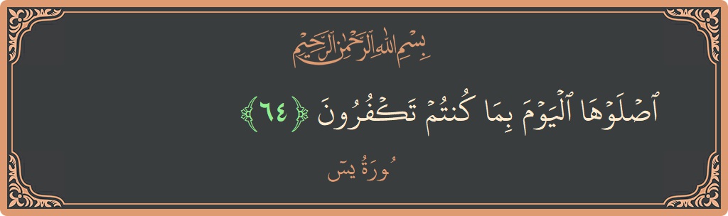 Verse 64 - Surah Yaseen: (اصلوها اليوم بما كنتم تكفرون...) - English