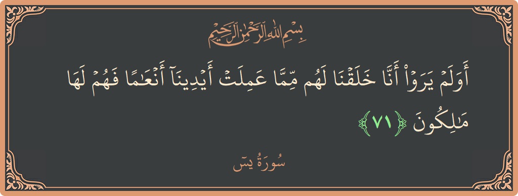 آیت 71 - سورہ یٰسین: (أولم يروا أنا خلقنا لهم مما عملت أيدينا أنعاما فهم لها مالكون...) - اردو