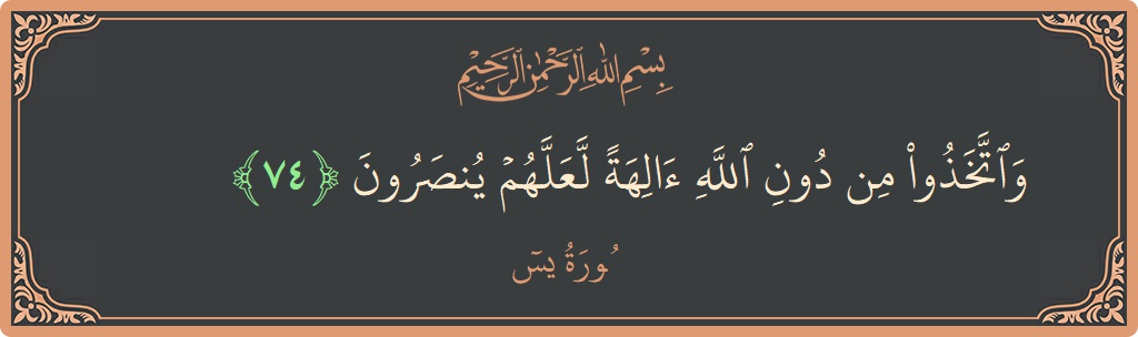 Verse 74 - Surah Yaseen: (واتخذوا من دون الله آلهة لعلهم ينصرون...) - English
