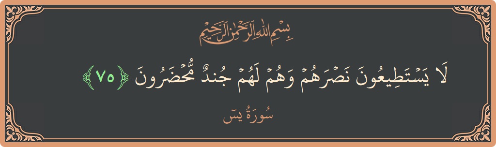 Verse 75 - Surah Yaseen: (لا يستطيعون نصرهم وهم لهم جند محضرون...) - English