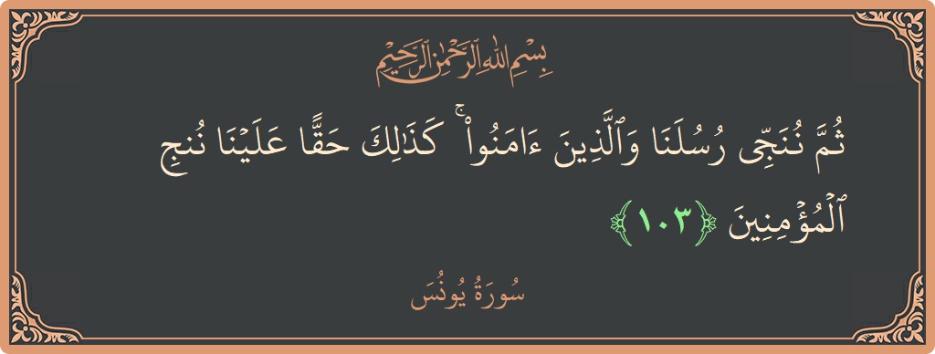 Ayat 103 - Surat Yunus: (ثم ننجي رسلنا والذين آمنوا ۚ كذلك حقا علينا ننج المؤمنين...) - Indonesia