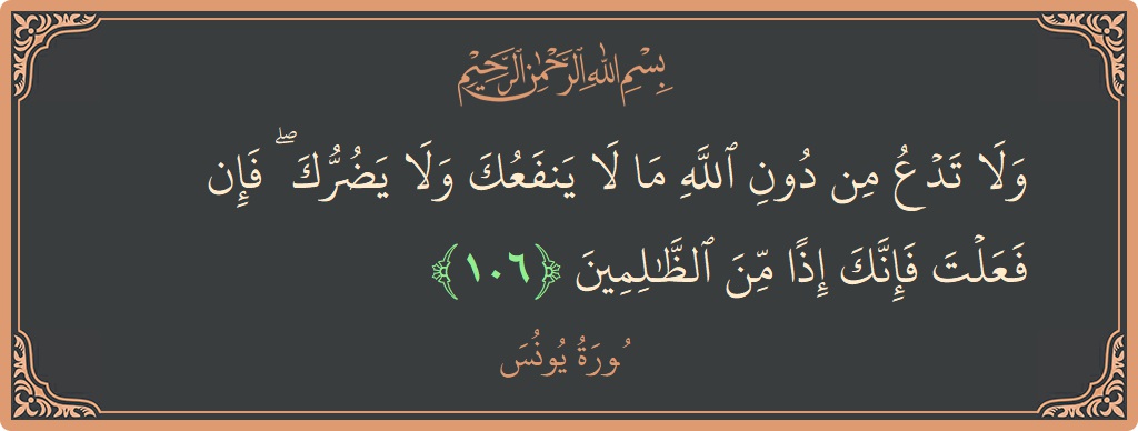 Ayat 106 - Surat Yunus: (ولا تدع من دون الله ما لا ينفعك ولا يضرك ۖ فإن فعلت فإنك إذا من الظالمين...) - Indonesia