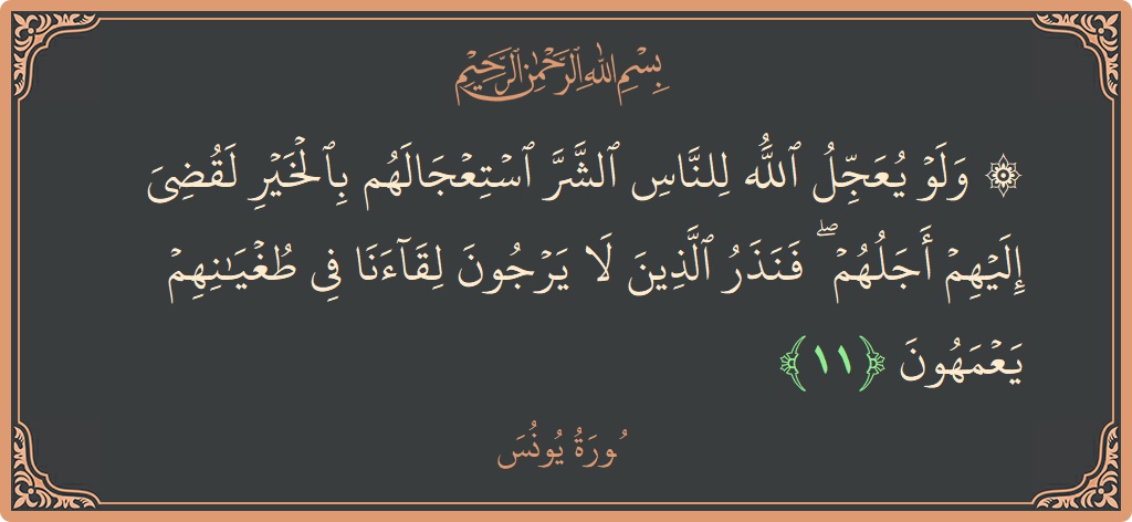 آیت 11 - سورہ یونس: (۞ ولو يعجل الله للناس الشر استعجالهم بالخير لقضي إليهم أجلهم ۖ فنذر الذين لا يرجون لقاءنا في طغيانهم يعمهون...) - اردو