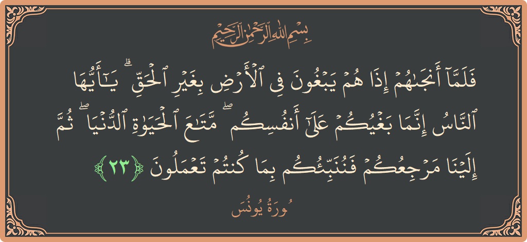 آیت 23 - سورہ یونس: (فلما أنجاهم إذا هم يبغون في الأرض بغير الحق ۗ يا أيها الناس إنما بغيكم على أنفسكم ۖ متاع الحياة...) - اردو