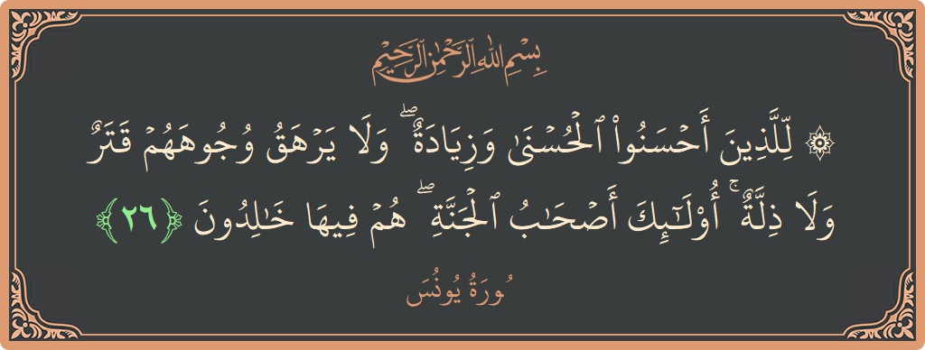 آیت 26 - سورہ یونس: (۞ للذين أحسنوا الحسنى وزيادة ۖ ولا يرهق وجوههم قتر ولا ذلة ۚ أولئك أصحاب الجنة ۖ هم فيها خالدون...) - اردو